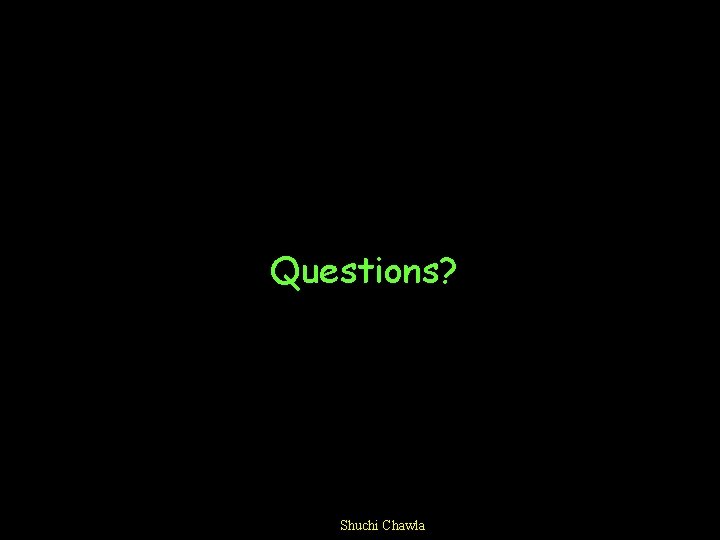 Questions? Shuchi Chawla 