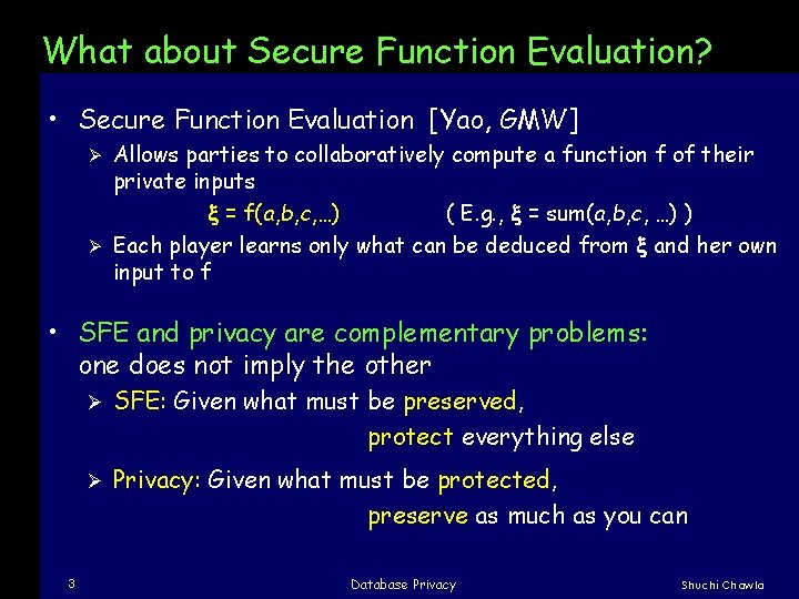 What about Secure Function Evaluation? • Secure Function Evaluation [Yao, GMW] Allows parties to