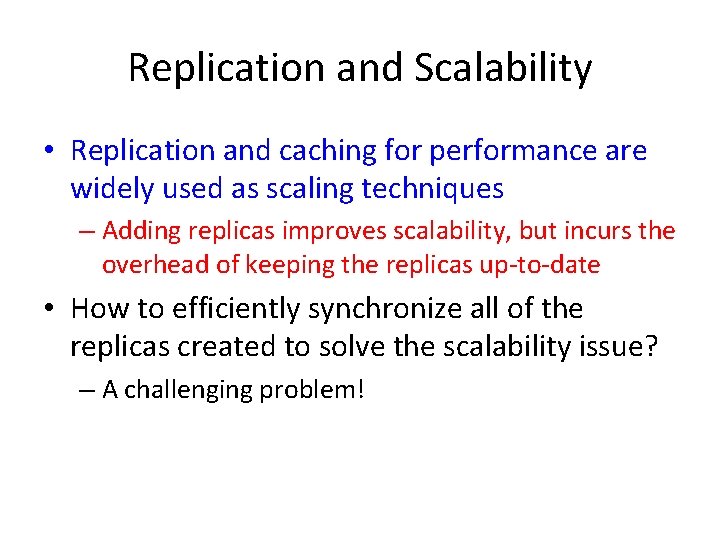 Replication and Scalability • Replication and caching for performance are widely used as scaling