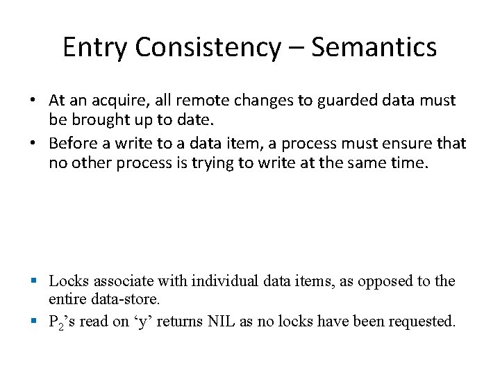 Entry Consistency – Semantics • At an acquire, all remote changes to guarded data