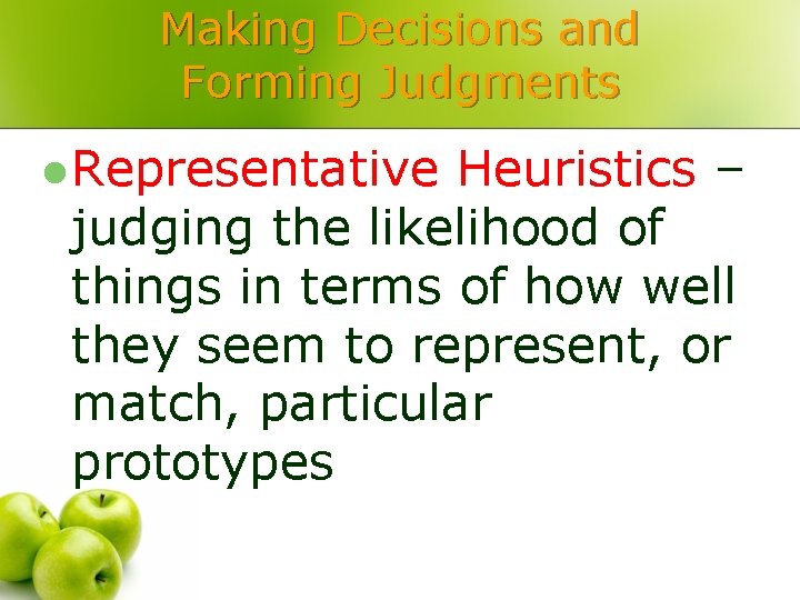 Making Decisions and Forming Judgments l Representative Heuristics – judging the likelihood of things