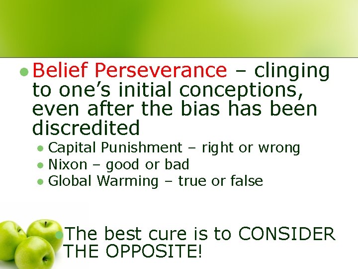 l Belief Perseverance – clinging to one’s initial conceptions, even after the bias has