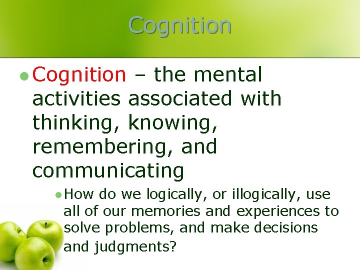 Cognition l Cognition – the mental activities associated with thinking, knowing, remembering, and communicating