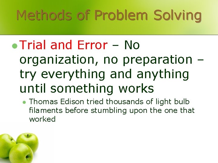 Methods of Problem Solving l Trial and Error – No organization, no preparation –