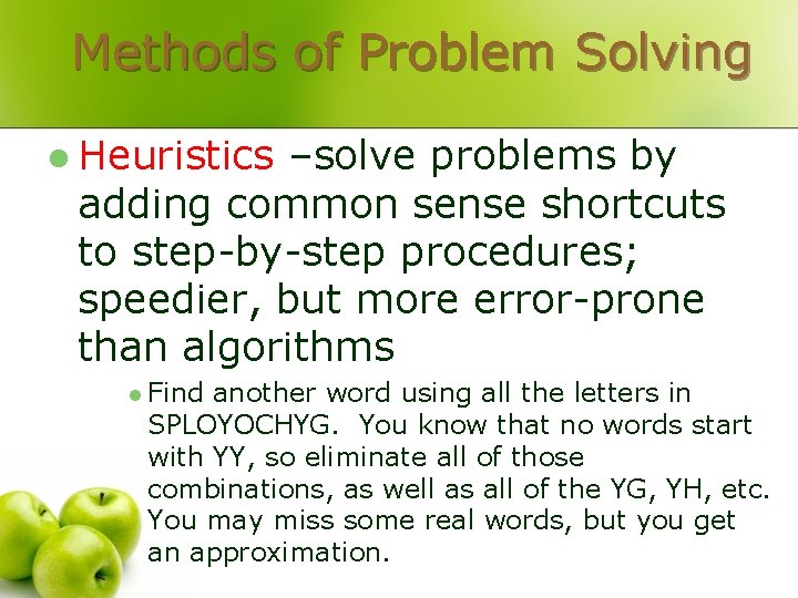 Methods of Problem Solving l Heuristics –solve problems by adding common sense shortcuts to