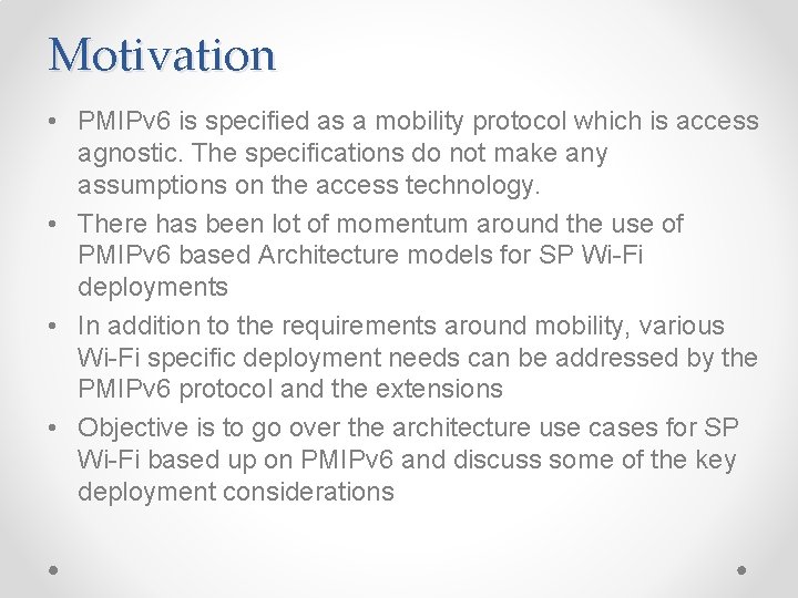 Motivation • PMIPv 6 is specified as a mobility protocol which is access agnostic.