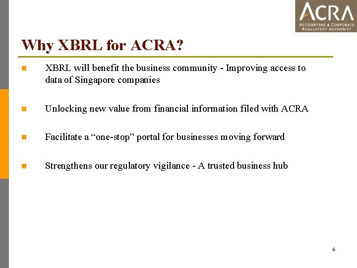 Why XBRL for ACRA? n XBRL will benefit the business community - Improving access