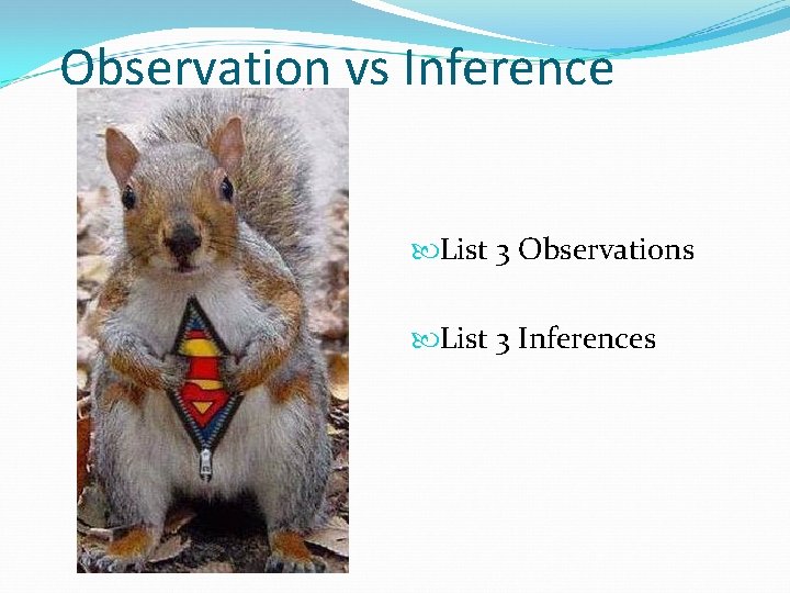 Observation vs Inference List 3 Observations List 3 Inferences 