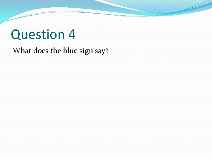 Question 4 What does the blue sign say? 