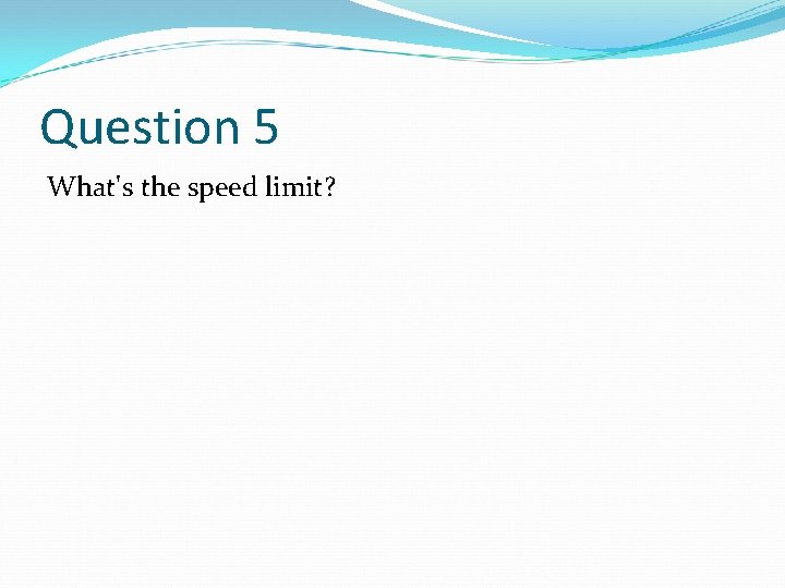 Question 5 What's the speed limit? 