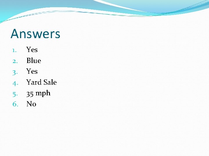 Answers 1. 2. 3. 4. 5. 6. Yes Blue Yes Yard Sale 35 mph