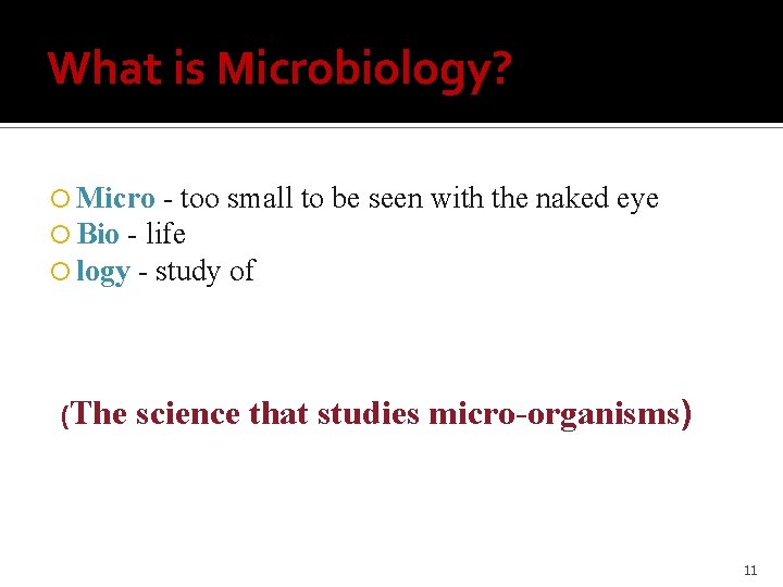 What is Microbiology? Micro - too small Bio - life logy - study of