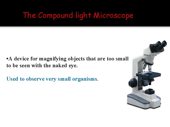 The Compound light Microscope ▪A device for magnifying objects that are too small to