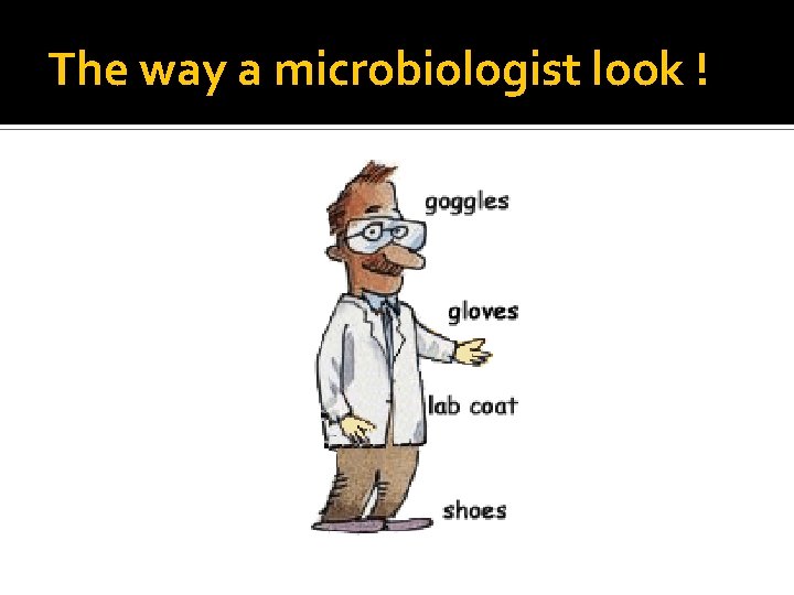 The way a microbiologist look ! 