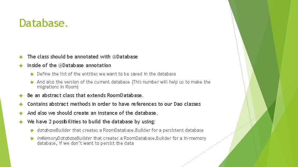 Database. The class should be annotated with @Database Inside of the @Database annotation Define