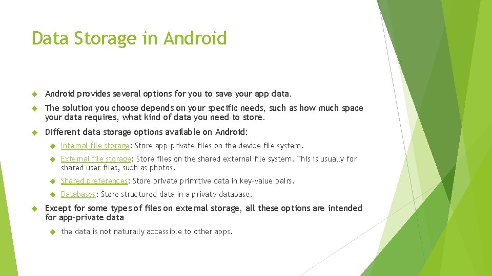 Data Storage in Android provides several options for you to save your app data.