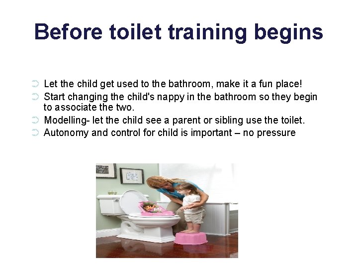 Before toilet training begins ➲ Let the child get used to the bathroom, make
