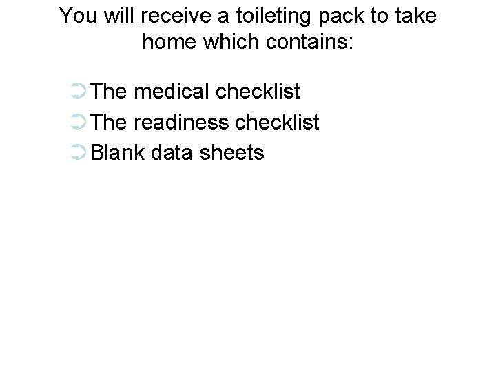 You will receive a toileting pack to take home which contains: ➲The medical checklist