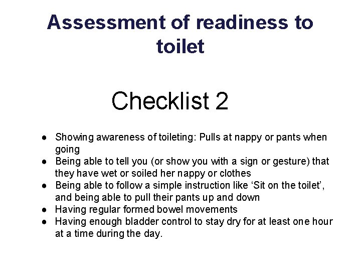 Assessment of readiness to toilet Checklist 2 ● Showing awareness of toileting: Pulls at