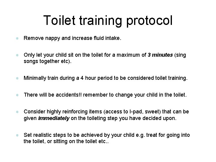 Toilet training protocol ● Remove nappy and increase fluid intake. ● Only let your