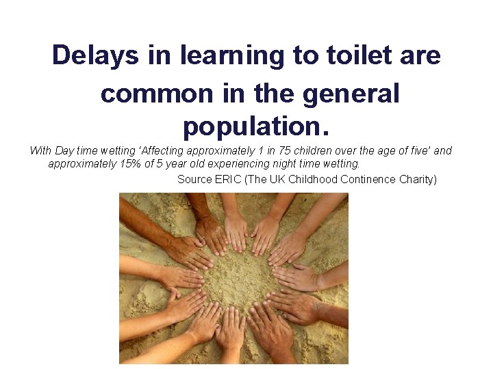Delays in learning to toilet are common in the general population. With Day time