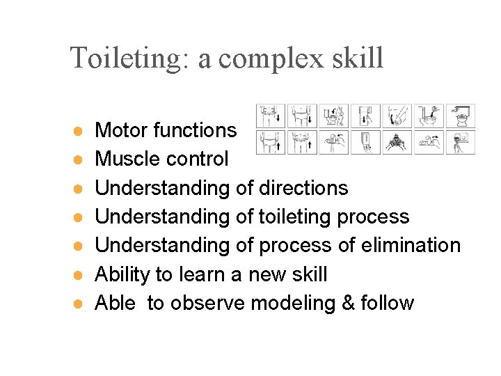 Toileting: a complex skill ● ● ● ● Motor functions Muscle control Understanding of