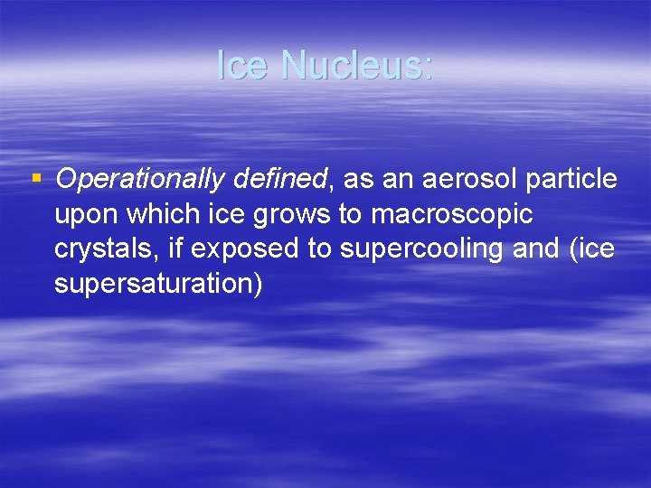 Ice Nucleus: § Operationally defined, as an aerosol particle upon which ice grows to