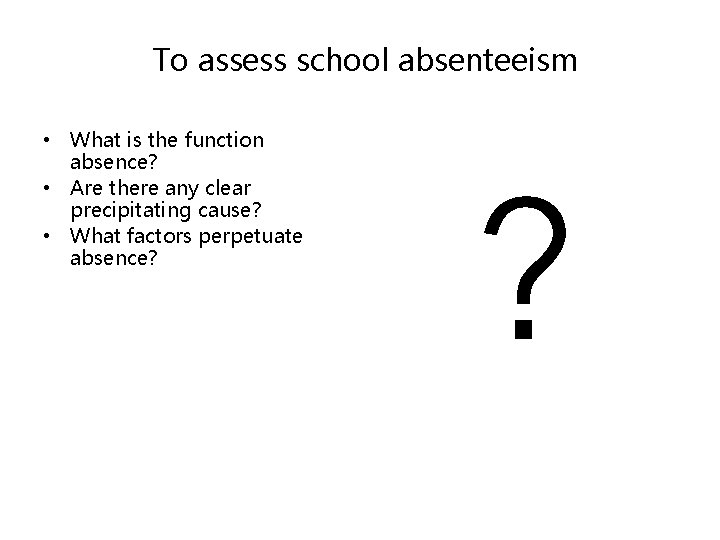 To assess school absenteeism • What is the function absence? • Are there any