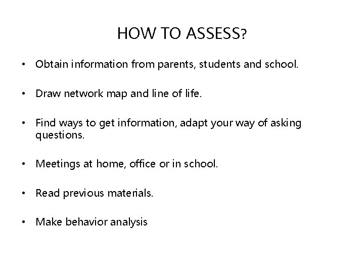 HOW TO ASSESS? • Obtain information from parents, students and school. • Draw network