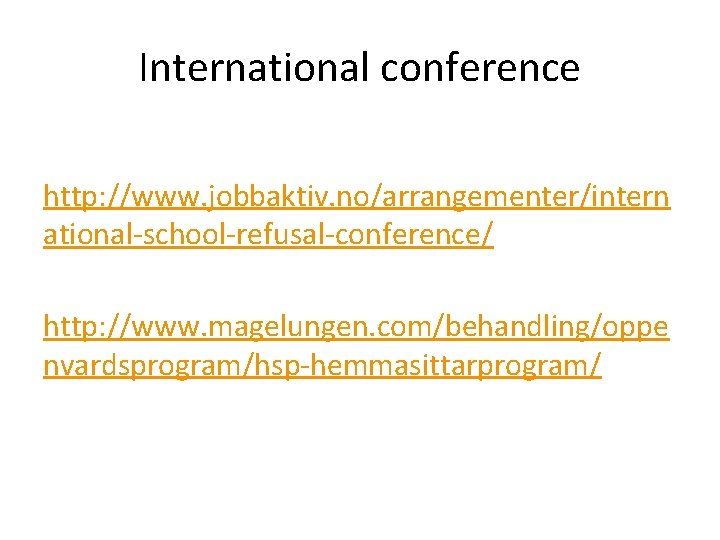 International conference http: //www. jobbaktiv. no/arrangementer/intern ational-school-refusal-conference/ http: //www. magelungen. com/behandling/oppe nvardsprogram/hsp-hemmasittarprogram/ 
