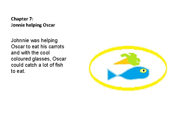 Chapter 7: Jonnie helping Oscar Johnnie was helping Oscar to eat his carrots and