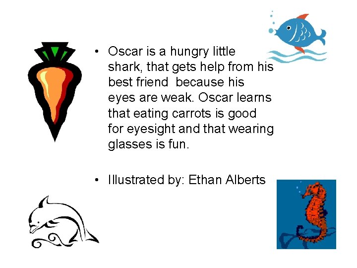  • Oscar is a hungry little shark, that gets help from his best