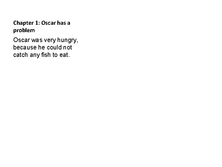 Chapter 1: Oscar has a problem Oscar was very hungry, because he could not