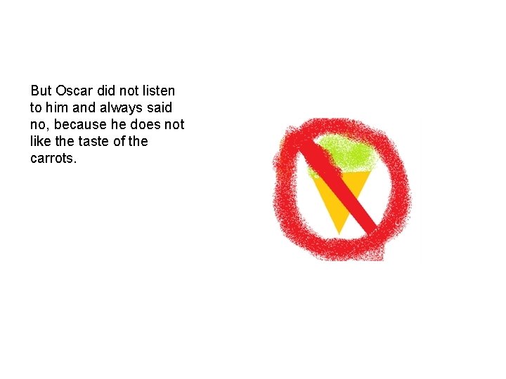 But Oscar did not listen to him and always said no, because he does