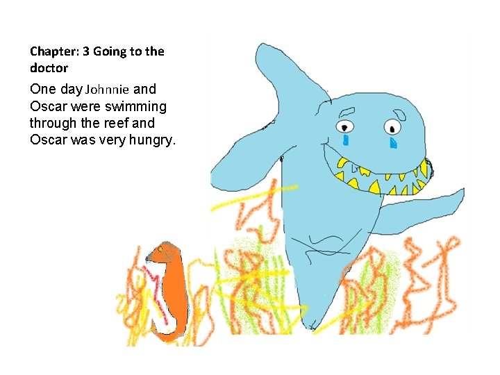 Chapter: 3 Going to the doctor One day Johnnie and Oscar were swimming through