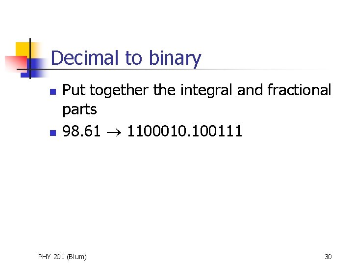 Decimal to binary n n Put together the integral and fractional parts 98. 61