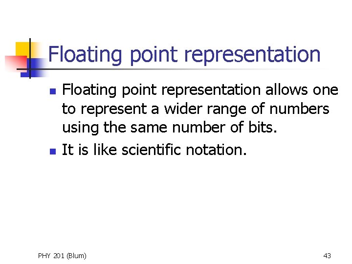 Floating point representation n n Floating point representation allows one to represent a wider