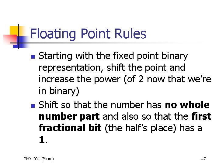 Floating Point Rules n n Starting with the fixed point binary representation, shift the