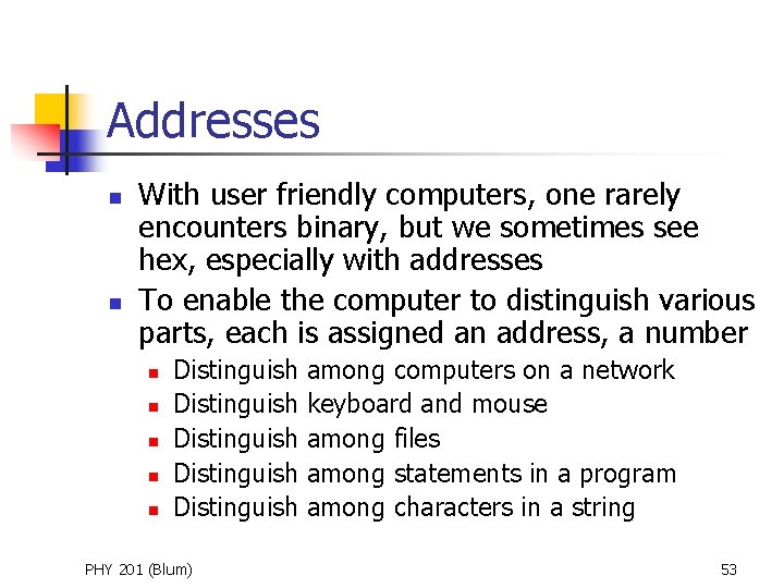 Addresses n n With user friendly computers, one rarely encounters binary, but we sometimes