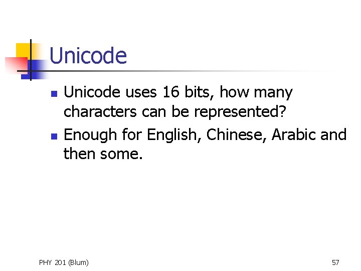 Unicode n n Unicode uses 16 bits, how many characters can be represented? Enough