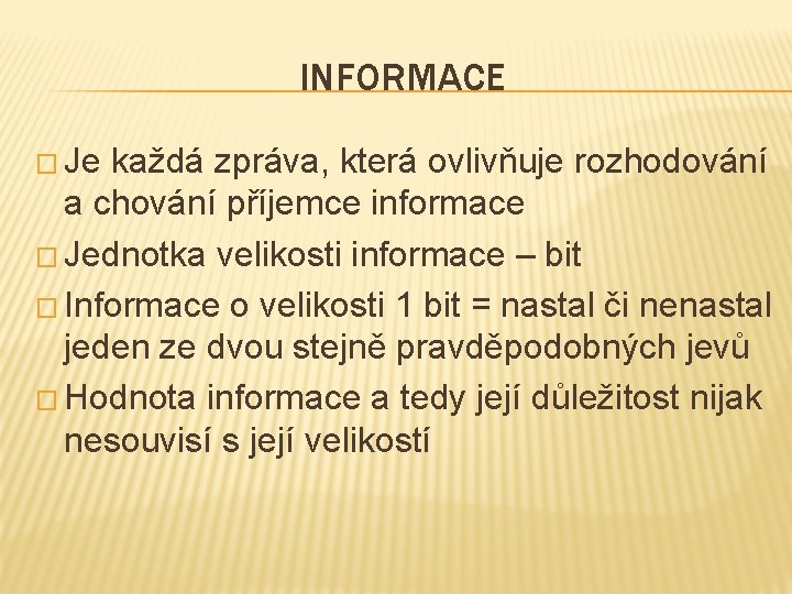 INFORMACE � Je každá zpráva, která ovlivňuje rozhodování a chování příjemce informace � Jednotka