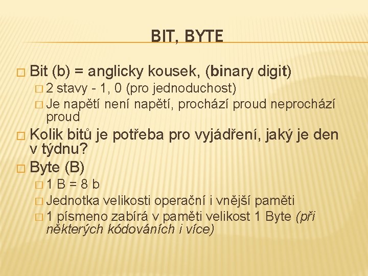 BIT, BYTE � Bit (b) = anglicky kousek, (binary digit) � 2 stavy -