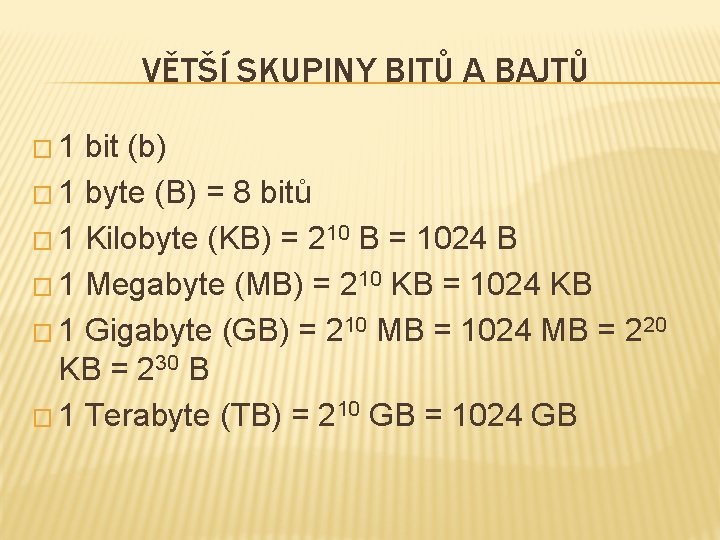 VĚTŠÍ SKUPINY BITŮ A BAJTŮ � 1 bit (b) � 1 byte (B) =