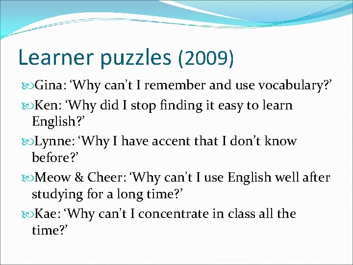 Learner puzzles (2009) Gina: ‘Why can't I remember and use vocabulary? ’ Ken: ‘Why