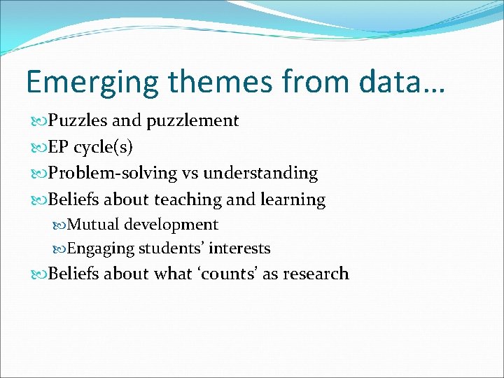 Emerging themes from data… Puzzles and puzzlement EP cycle(s) Problem-solving vs understanding Beliefs about