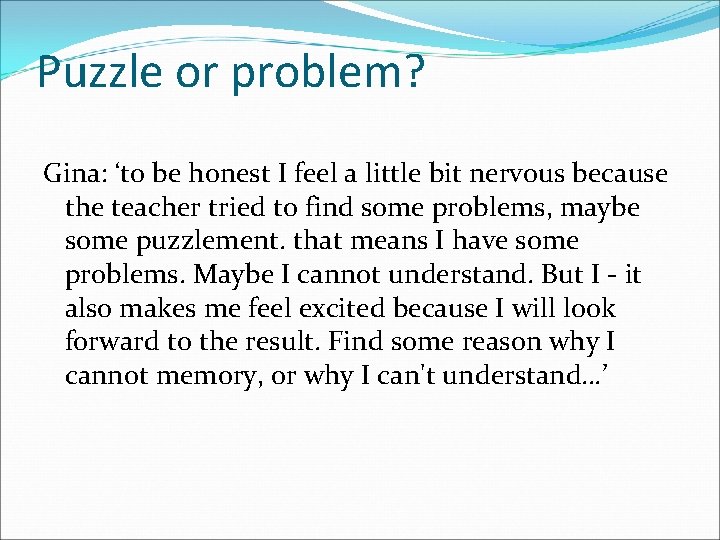 Puzzle or problem? Gina: ‘to be honest I feel a little bit nervous because