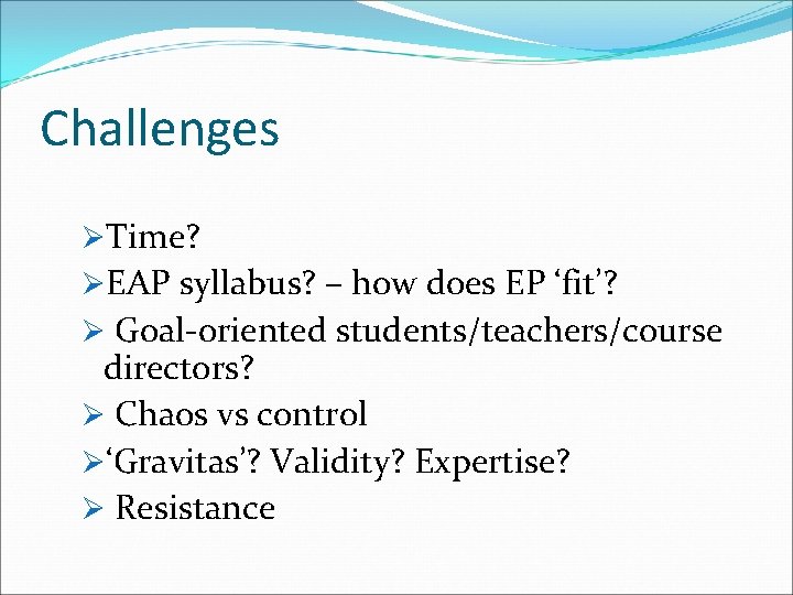 Challenges ØTime? ØEAP syllabus? – how does EP ‘fit’? Ø Goal-oriented students/teachers/course directors? Ø