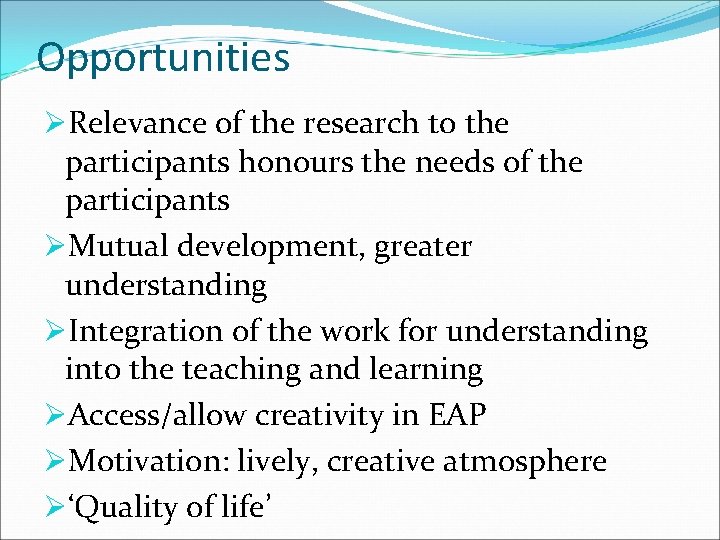 Opportunities ØRelevance of the research to the participants honours the needs of the participants