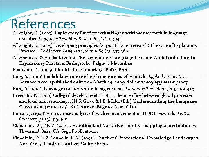 References Allwright, D. (2003). Exploratory Practice: rethinking practitioner research in language teaching. Language Teaching