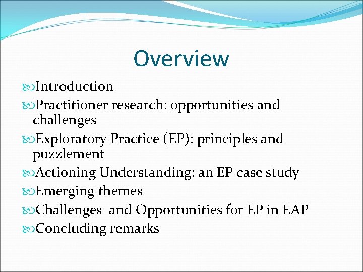 Overview Introduction Practitioner research: opportunities and challenges Exploratory Practice (EP): principles and puzzlement Actioning
